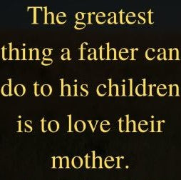 The greatest thing a father can do to his children is to love their mother.